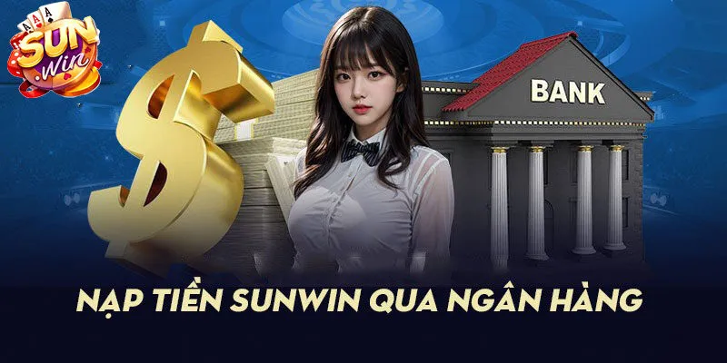 Hướng dẫn nạp tiền vào Sunwin chi tiết nhất